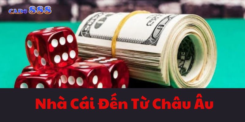 Nhà cái đến từ châu Âu nổi bật với sự uy tín và pháp lý rõ ràng